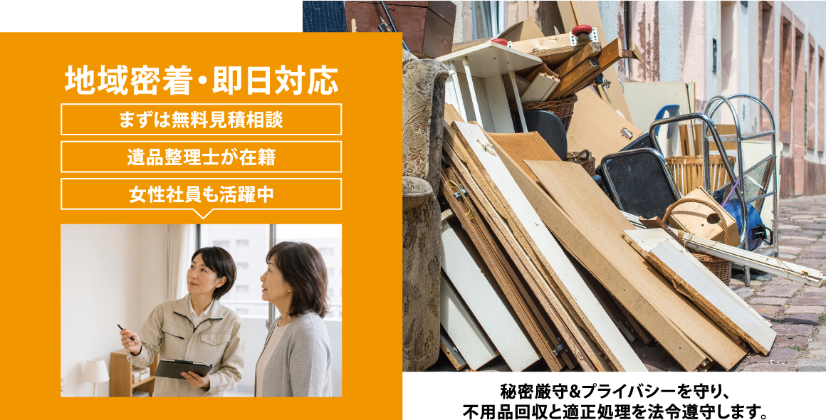 【地域密着・即日対応】秘密厳守&プライバシーを守り、不用品回収と適正処理を法令遵守します。